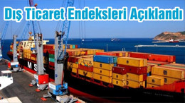 Dış Ticaret Endeksleri Açıklandı