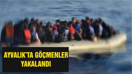 AYVALIK’TA GÖÇMENLER YAKALANDI