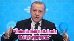 “Önümüzdeki haftalarda ihaleyi yapıyoruz”