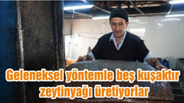 Geleneksel yöntemle beş kuşaktır zeytinyağı üretiyorlar