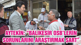 ENSAR AYTEKİN: “BALIKESİR OSB’LERİN SORUNLARINI ARAŞTIRMAK ŞART”