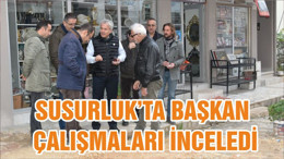 SUSURLUK’TA BAŞKAN ÇALIŞMALARI İNCELEDİ