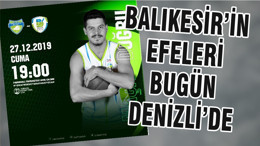 BALIKESİR’İN EFELERİ BUGÜN DENİZLİ’DE