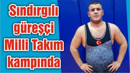 Sındırgılı güreşçi Milli Takım kampında