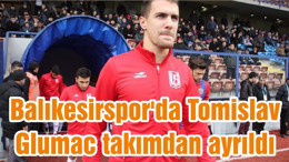 Balıkesirspor'da Tomislav Glumac takımdan ayrıldı