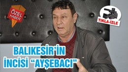BALIKESİR’İN İNCİSİ “AYŞEBACI”