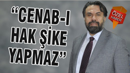 “CENAB-I HAK ŞİKE YAPMAZ”