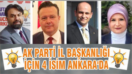 AK PARTİ İL BAŞKANLIĞI İÇİN 4 İSİM ANKARA'DA