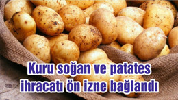 Kuru soğan ve patates ihracatı ön izne bağlandı