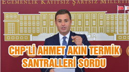 CHP’Lİ AHMET AKIN TERMİK SANTRALLERİ SORDU
