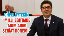 CHPLi AYTEKİN “MİLLİ EĞİTİMDE ADIM ADIM ŞERİAT DÖNEMİ”
