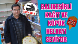 BALIKESİRLİ KAĞIT VE KÖPÜK HELVAYI SEVİYOR