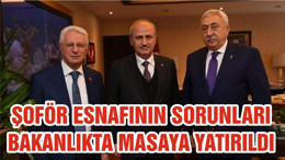 ŞOFÖR ESNAFININ SORUNLARI BAKANLIKTA MASAYA YATIRILDI