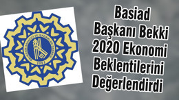 Basiad Başkanı Bekki 2020 Ekonomi Beklentilerini Değerlendirdi