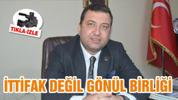 İTTİFAK DEĞİL GÖNÜL BİRLİĞİ