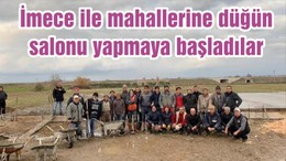 İmece ile mahallerine düğün salonu yapmaya başladılar