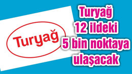 Turyağ 12 ildeki 5 bin noktaya ulaşacak