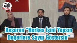 Başaran “Herkes İşini Yapsın Değerlere Saygı Göstersin”