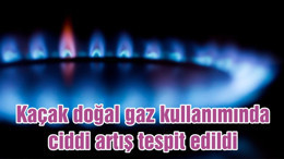 Kaçak doğal gaz kullanımında ciddi artış tespit edildi