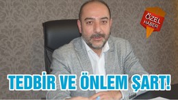TEDBİR VE ÖNLEM ŞART!