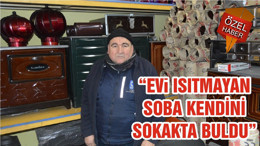 “EVİ ISITMAYAN SOBA KENDİNİ SOKAKTA BULDU”