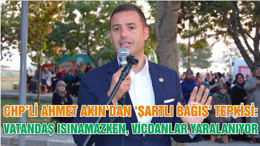 CHP’Lİ AHMET AKIN’DAN ‘ŞARTLI BAĞIŞ’ TEPKİSİ: VATANDAŞ ISINAMAZKEN, VİCDANLAR YARALANIYOR