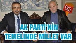AK PARTİ’NİN TEMELİNDE MİLLET VAR