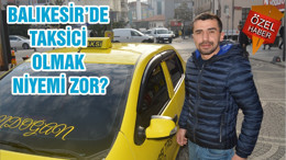BALIKESİR’DE TAKSİCİ OLMAK NİYEMİ ZOR?