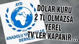 DOLAR KURU 2 TL OLMAZSA YEREL TV’LER KAPANIR…