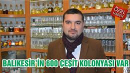 BALIKESİR’İN 600 ÇEŞİT KOLONYASI VAR