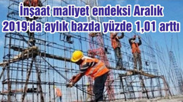 İnşaat maliyet endeksi Aralık 2019'da aylık bazda yüzde 1,01 arttı