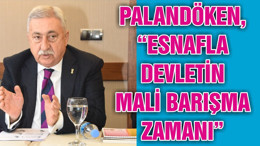 PALANDÖKEN, “ESNAFLA DEVLETİN MALİ BARIŞMA ZAMANI”