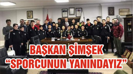 BAŞKAN ŞİMŞEK “SPORCUNUN YANINDAYIZ”