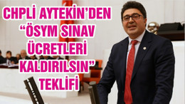 CHPLİ AYTEKİN’DEN “ÖSYM SINAV ÜCRETLERİ KALDIRILSIN” TEKLİFİ