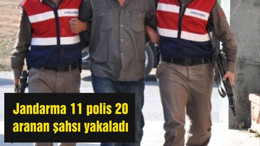 Jandarma 11 polis 20 aranan şahsı yakaladı