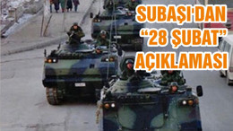 SUBAŞI'DAN “28 ŞUBAT”AÇIKLAMASI