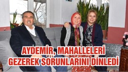 AYDEMİR, MAHALLELERİ GEZEREK SORUNLARINI DİNLEDİ