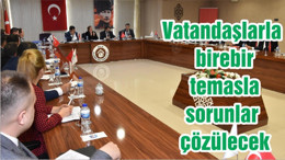 Vatandaşlarla birebir temasla sorunlar çözülecek
