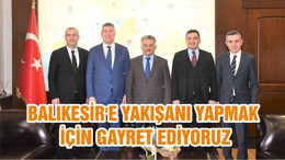 BALIKESİR'E YAKIŞANI YAPMAK İÇİN GAYRET EDİYORUZ
