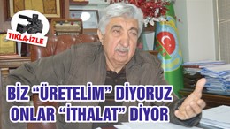 BİZ “ÜRETELİM” DİYORUZ ONLAR “İTHALAT” DİYOR