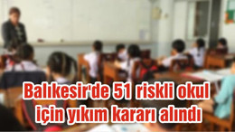 Balıkesir'de 51 riskli okul için yıkım kararı alındı