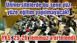 Üniversitelerde bu sene yüz yüze eğitim yapılmayacak! YKS, 25-26 Temmuz'a ertelendi