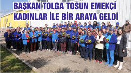 BAŞKAN TOLGA TOSUN EMEKÇİ KADINLAR İLE BİR ARAYA GELDİ