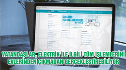 VATANDAŞLAR, ELEKTRİK İLE İLGİLİ TÜM İŞLEMLERİNİ EVLERİNDEN ÇIKMADAN GERÇEKLEŞTİREBİLİYOR
