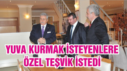 YUVA KURMAK İSTEYENLERE ÖZEL TEŞVİK İSTEDİ