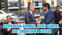 KAYMAKAM SIRMALI, ŞEHİT GÖKSEL KOÇ'UN HAYRINA KATILDI