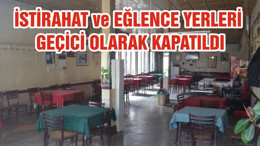 İSTİRAHAT ve EĞLENCE YERLERİ GEÇİCİ OLARAK KAPATILDI