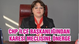 CHP İLÇE BAŞKANLIĞINDAN KARESİ MECLİSİNE ÖNERGE