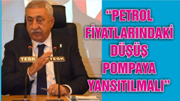 “PETROL FİYATLARINDAKİ DÜŞÜŞ POMPAYA YANSITILMALI”