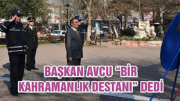 BAŞKAN AVCU “BİR KAHRAMANLIK DESTANI” DEDİ